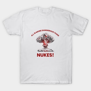 A.I. IS MORE DANGEROUS THAN NUKES T-Shirt